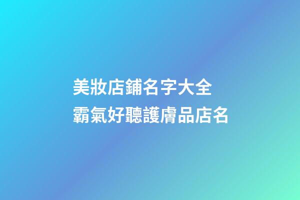 美妝店鋪名字大全 霸氣好聽護膚品店名